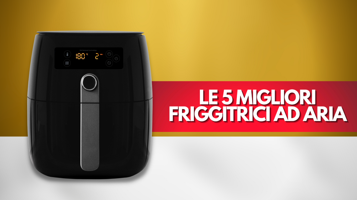 le migliori Friggitrici ad aria