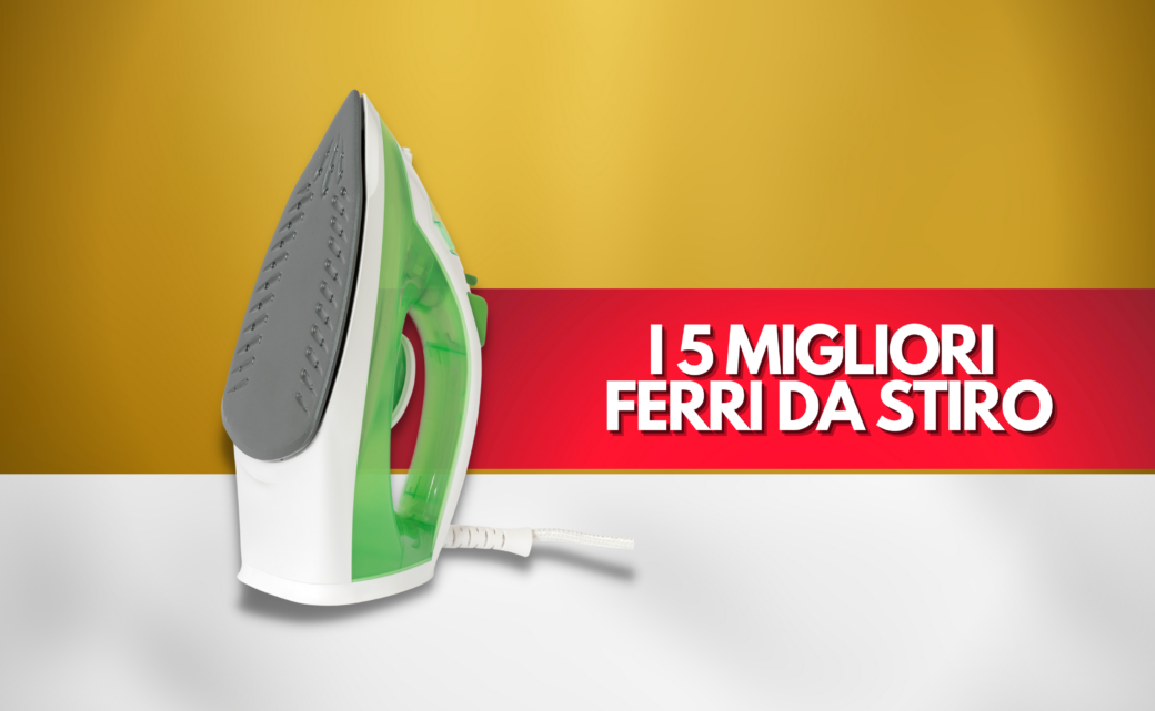 I 5 migliori ferri da stiro