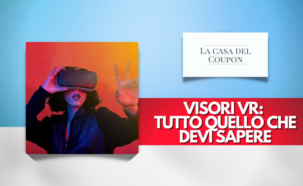 Visori VR e Tutto Quello che Devi Sapere