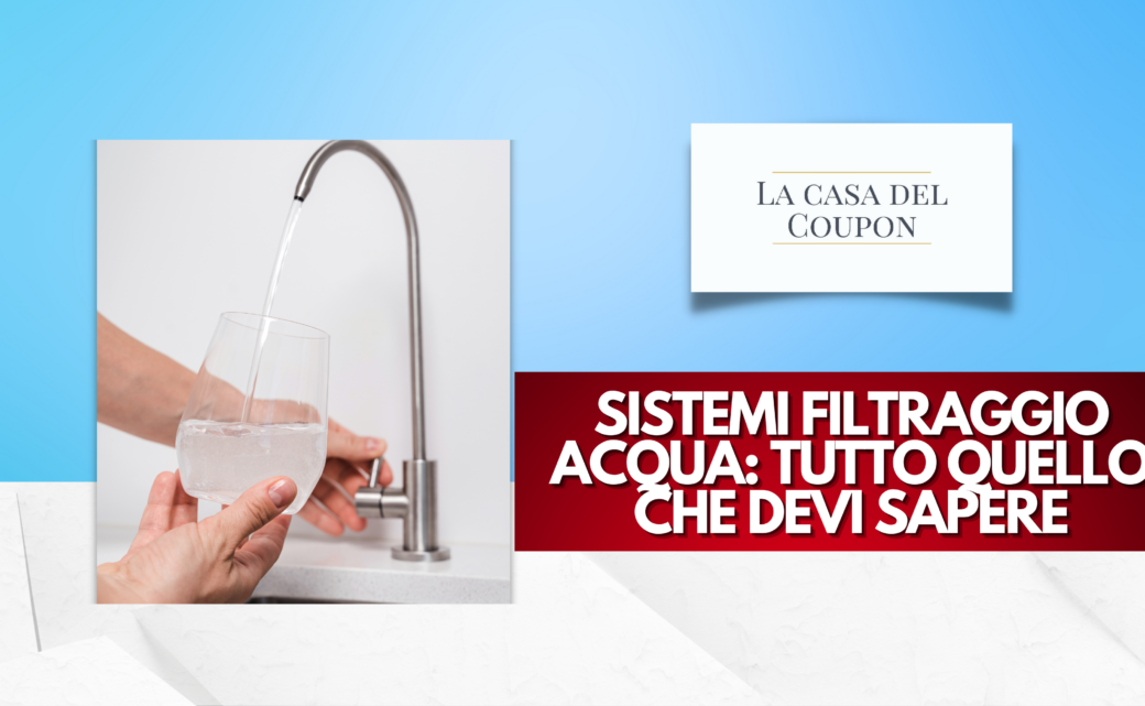 Sistemi Filtraggio Acqua Tutto Quello Che Devi Sapere