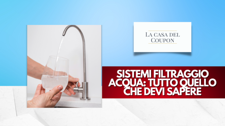 Sistemi Filtraggio Acqua Tutto Quello Che Devi Sapere